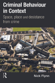 Criminal Behaviour in Context (Space, Place and Desistance from Crime) by Nick Flynn, 9780415627627