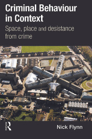 Criminal Behaviour in Context (Space, Place and Desistance from Crime) by Nick Flynn, 9780415627627