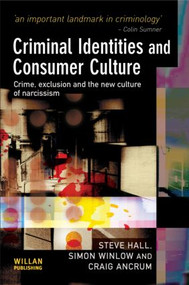 Criminal Identities and Consumer Culture (Crime, Exclusion and the New Culture of Narcissm) by Steve Hall, Simon Winlow, Craig Ancrum, 9781843922551