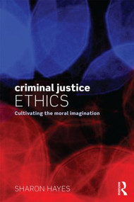 Criminal Justice Ethics (Cultivating the moral imagination) by Sharon Hayes, 9781138776975