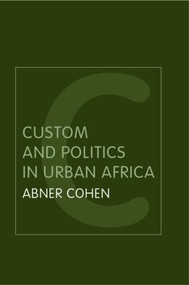 Custom and Politics in Urban Africa (A Study of Hausa Migrants in Yoruba Towns) - 9780415320092 by Abner Cohen, 9780415320092