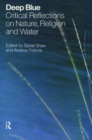 Deep Blue (Critical Reflections on Nature, Religion and Water) by Sylvie Shaw, Andrew Francis, 9781845532550