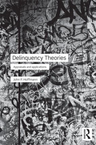 Delinquency Theories (Appraisals and applications) by John Hoffmann, 9780415781879