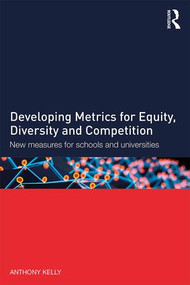 Developing Metrics for Equity, Diversity and Competition (New measures for schools and universities) by Anthony Kelly, 9781138783751
