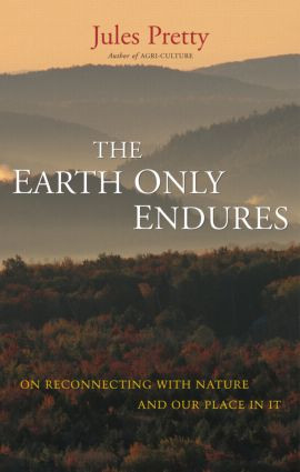 The Earth Only Endures (On Reconnecting with Nature and Our Place in It) by Jules Pretty, 9781844076130
