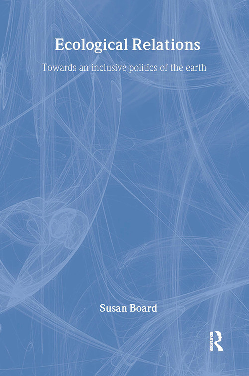 Ecological Relations (Towards an Inclusive Politics of the Earth) by Susan Board, 9781138968196