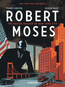 Robert Moses (The Master Builder of New York City) by Pierre Christin, Olivier Balez, 9781910620366