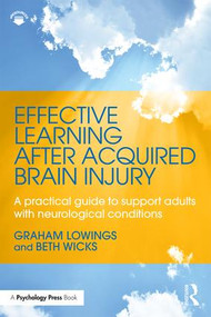 Effective Learning after Acquired Brain Injury (A practical guide to support adults with neurological conditions) by Graham Lowings, Beth Wicks, 9781138816619