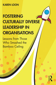 Fostering Culturally Diverse Leadership in Organisations (Lessons from Those Who Smashed the Bamboo Ceiling) by Karen Loon, 9781032270784