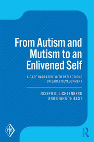 From Autism and Mutism to an Enlivened Self (A Case Narrative with Reflections on Early Development) by Joseph D. Lichtenberg, Diana Thielst, 9781138362017