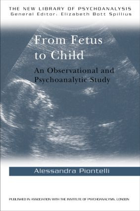 From Fetus to Child (An Observational and Psychoanalytic Study) by Alessandra Piontelli, 9780415074377