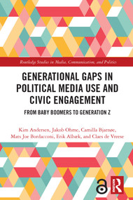 Generational Gaps in Political Media Use and Civic Engagement (From Baby Boomers to Generation Z) by Kim Andersen, Jakob Ohme, Camilla Bjarnøe, Mats Joe Bordacconi, Erik Albæk, Claes H De Vreese, 9780367629342
