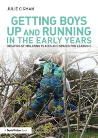 Getting Boys Up and Running in the Early Years (Creating stimulating places and spaces for learning) by Julie Cigman, 9781138860025