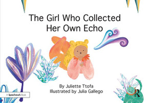 The Girl Who Collected Her Own Echo (A Story about Friendship) by Juliette Ttofa, Julia Gallego, 9781138308893