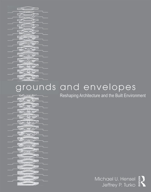 Grounds and Envelopes (Reshaping Architecture and the Built Environment) by Michael U. Hensel, Jeffrey P. Turko, 9780415639170