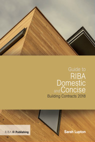 Guide to RIBA Domestic and Concise Building Contracts 2018 by Sarah Lupton, 9781859468630