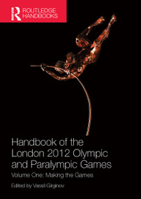 Handbook of the London 2012 Olympic and Paralympic Games (Volume One: Making the Games) by Vassil Girginov, 9781138694507