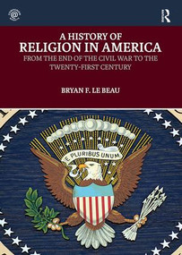 A History of Religion in America (From the End of the Civil War to the Twenty-First Century) by Bryan Le Beau, 9781138711334