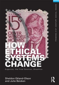 How Ethical Systems Change: Eugenics, the Final Solution, Bioethics by Sheldon Ekland-Olson, Julie Beicken, 9780415501620