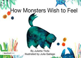 How Monsters Wish to Feel (A Story about Emotional Resilience) by Juliette Ttofa, Julia Gallego, 9781909301849