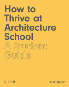 How to Thrive at Architecture School (A Student Guide) by Neil Spiller, 9781859469088
