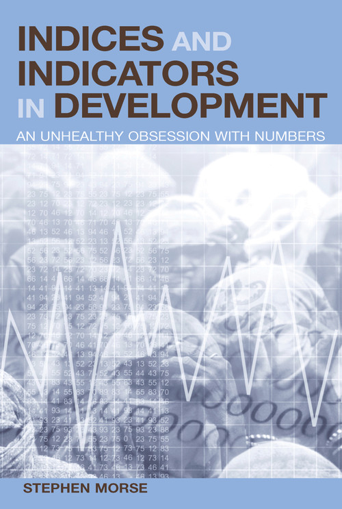 Indices and Indicators in Development (An Unhealthy Obsession with Numbers) by Stephen Morse, 9781844070114
