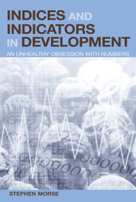 Indices and Indicators in Development (An Unhealthy Obsession with Numbers) by Stephen Morse, 9781844070114