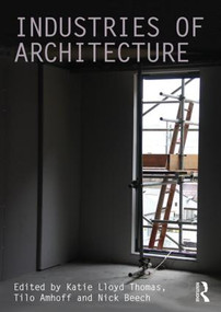 Industries of Architecture by Katie Lloyd Thomas, Tilo Amhoff, Nick Beech, 9781138946828