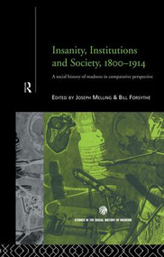 Insanity, Institutions and Society, 1800-1914 by Bill Forsythe, Joseph Melling, 9781138868243