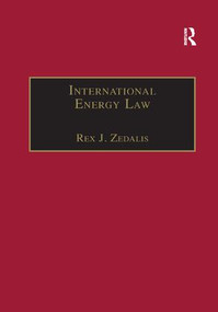 International Energy Law (Rules Governing Future Exploration, Exploitation and Use of Renewable Resources) by Rex J. Zedalis, 9781138264014