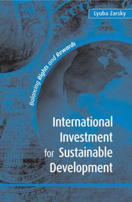 International Investment for Sustainable Development (Balancing Rights and Rewards) by Lyuba Zarsky, 9781844070398