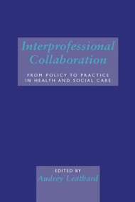 Interprofessional Collaboration (From Policy to Practice in Health and Social Care) by Audrey Leathard, 9781583911761