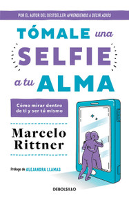 Tómale una selfie a tu alma / Take a Selfie of Your Soul (Spanish Edition) by Marcelo Rittner, Alejandra Llamas, 9786073838511