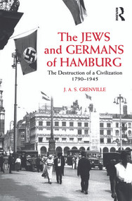 The Jews and Germans of Hamburg (The Destruction of a Civilization 1790-1945) by J A S Grenville, 9780415665865
