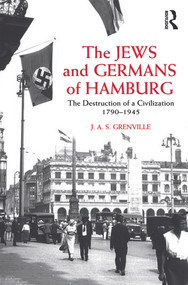 The Jews and Germans of Hamburg (The Destruction of a Civilization 1790-1945) by J A S Grenville, 9780415665865