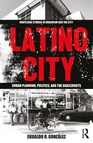 Latino City (Urban Planning, Politics, and the Grassroots) by Erualdo R. Gonzalez, 9781138595491