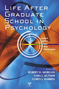 Life After Graduate School in Psychology (Insider's Advice from New Psychologists) by Robert D. Morgan, Tara L. Kuther, Corey J. Habben, 9781841694108