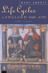 Life Cycles in England 1560-1720 (Cradle to Grave) - 9780415108430 by Mary Abbott, 9780415108430