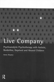 Live Company (Psychoanalytic Psychotherapy with Autistic, Borderline, Deprived and Abused Children) - 9780415060974 by Anne Alvarez, 9780415060974