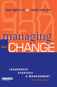 Managing for Change (Leadership, Strategy and Management in Asian NGOs) by John Hailey, Ian Smillie, 9781853837227