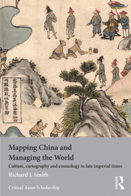 Mapping China and Managing the World (Culture, Cartography and Cosmology in Late Imperial Times) by Richard J. Smith, 9780415685108