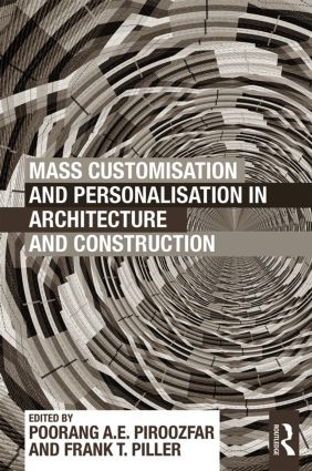 Mass Customisation and Personalisation in Architecture and Construction by Poorang Piroozfar, Frank Piller, 9780415622844