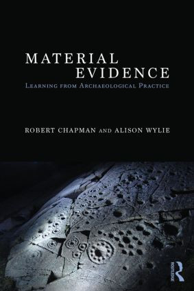 Material Evidence (Learning from Archaeological Practice) by Robert Chapman, Alison Wylie, 9780415837460