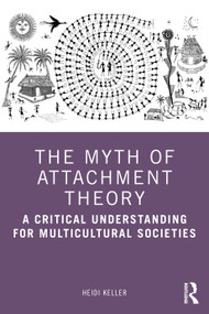 The Myth of Attachment Theory (A Critical Understanding for Multicultural Societies) by Heidi Keller, 9780367764784