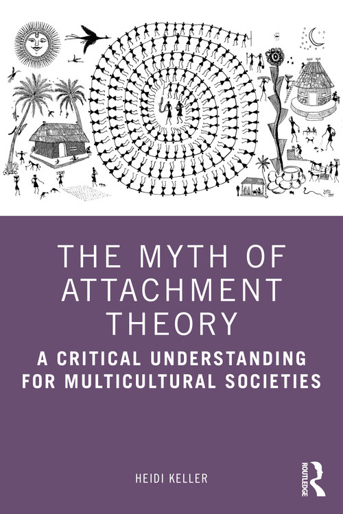 The Myth of Attachment Theory (A Critical Understanding for Multicultural Societies) by Heidi Keller, 9780367764784