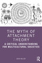 The Myth of Attachment Theory (A Critical Understanding for Multicultural Societies) by Heidi Keller, 9780367764784