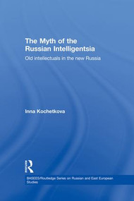 The Myth of the Russian Intelligentsia (Old Intellectuals in the New Russia) - 9781138862807 by Inna Kochetkova, 9781138862807