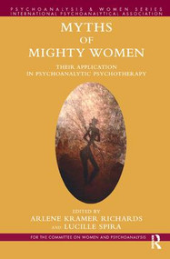 Myths of Mighty Women (Their Application in Psychoanalytic Psychotherapy) by Arlene Kramer Richards, Lucille Spira, 9781782203049
