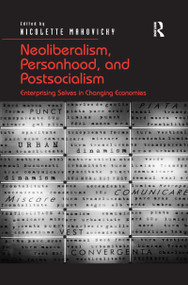 Neoliberalism, Personhood, and Postsocialism (Enterprising Selves in Changing Economies) by Nicolette Makovicky, 9781138247000