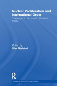 Nuclear Proliferation and International Order (Challenges to the Non-Proliferation Treaty) by Olav Njølstad, 9780415510028